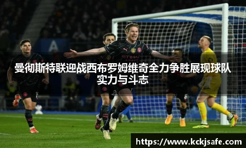 kaiyun开云kaiyun开云曼彻斯特联迎战西布罗姆维奇全力争胜展现球队实力与斗志